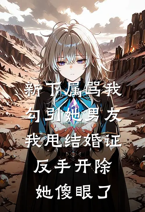 新下属骂我勾引她男友，我甩结婚证反手开除，她傻眼了