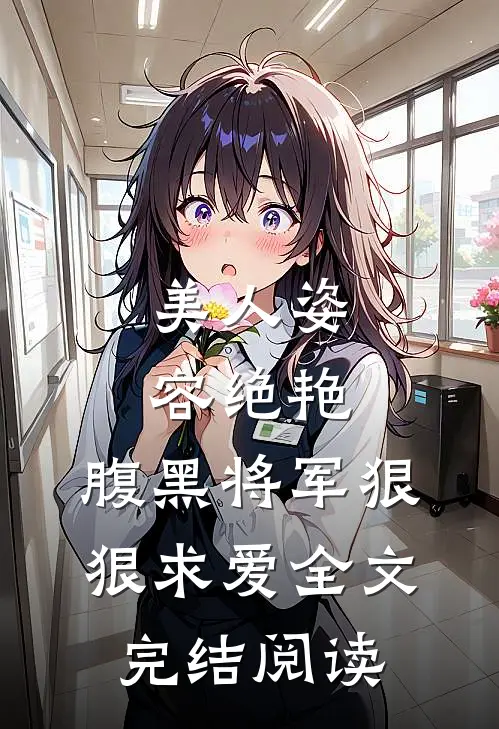 美人姿容绝艳,腹黑将军狠狠求爱全文完结阅读