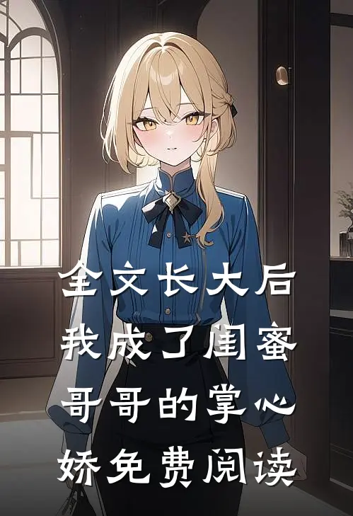 全文长大后我成了闺蜜哥哥的掌心娇免费阅读