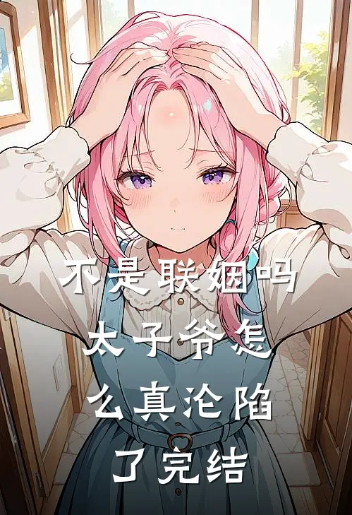 不是联姻吗，太子爷怎么真沦陷了完结
