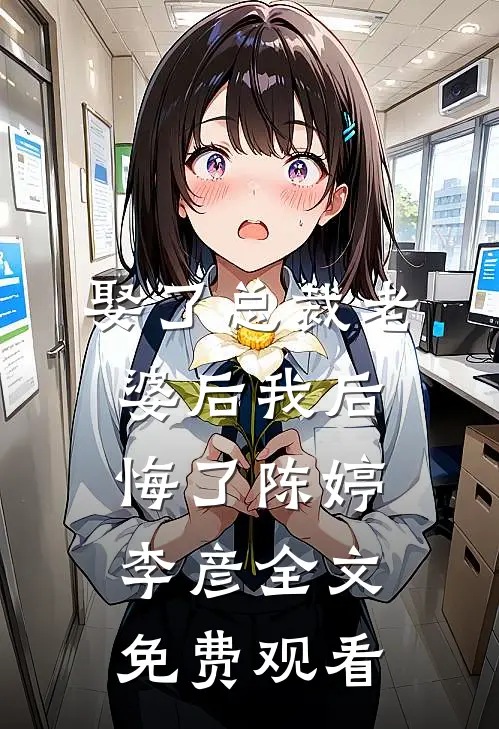 娶了总裁老婆后我后悔了陈婷李彦全文免费观看