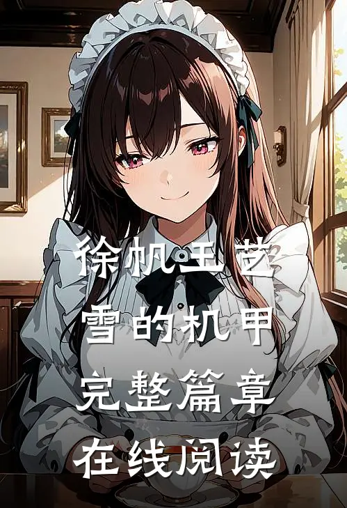 徐帆王艺雪的机甲完整篇章在线阅读