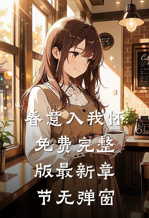 春意入我怀免费完整版 最新章节 无弹窗