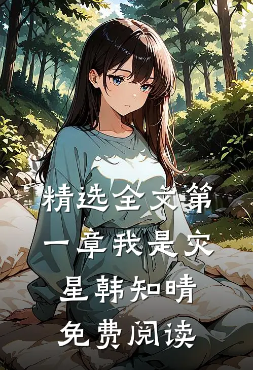 精选全文第一章我是灾星韩知晴免费阅读