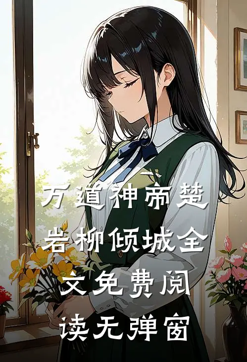 万道神帝楚岩柳倾城全文免费阅读无弹窗
