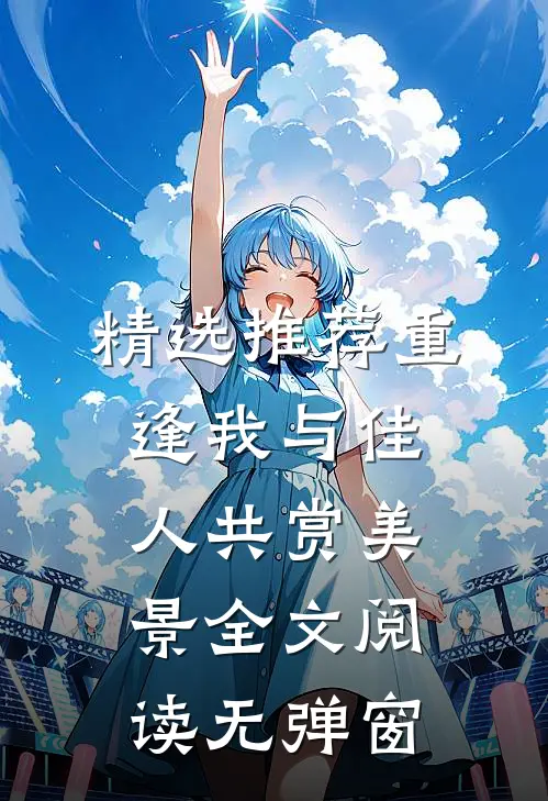 精选推荐重逢我与佳人共赏美景全文阅读无弹窗