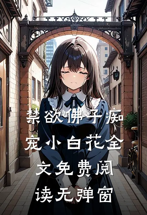 禁欲佛子痴宠小白花全文免费阅读无弹窗