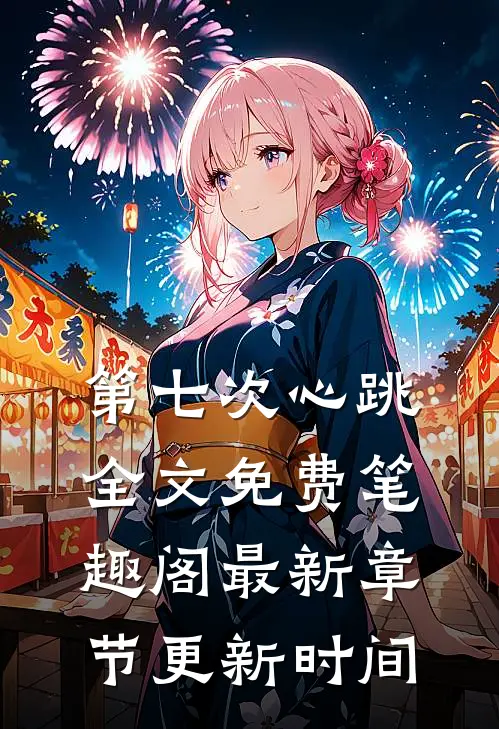 第七次心跳全文免费笔趣阁最新章节更新时间