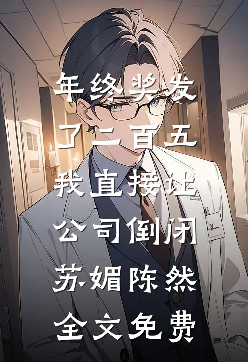 年终奖发了二百五，我直接让公司倒闭苏媚陈然全文免费