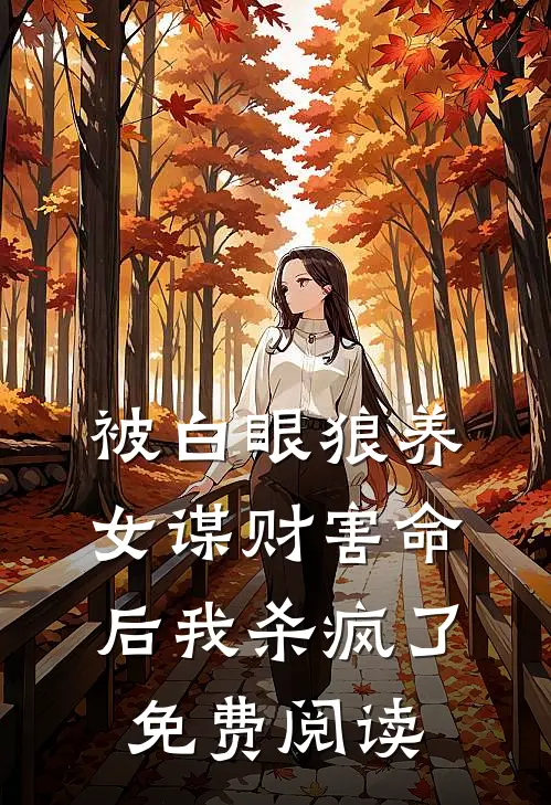 被白眼狼养女谋财害命后我杀疯了免费阅读