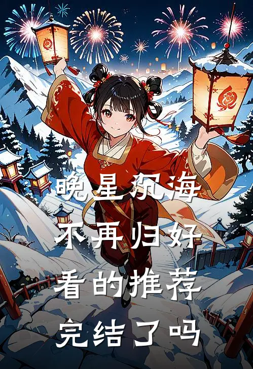晚星沉海不再归好看的推荐完结了吗