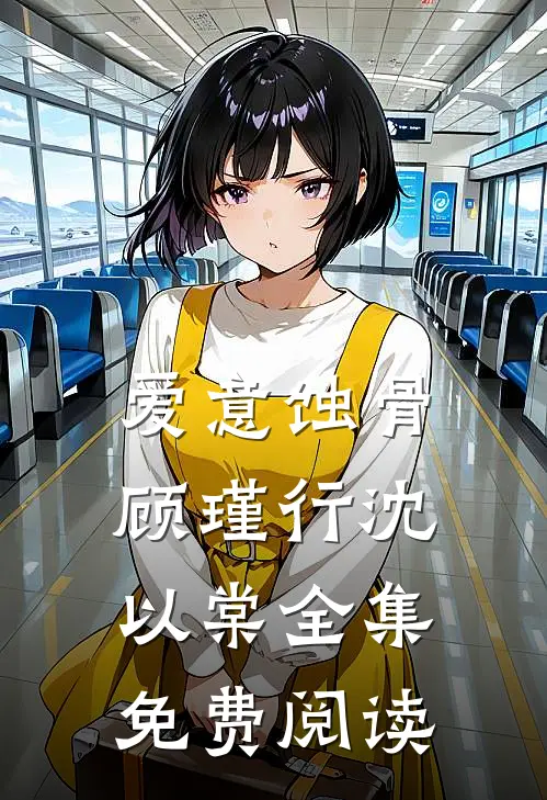 爱意蚀骨顾瑾行沈以棠全集免费阅读
