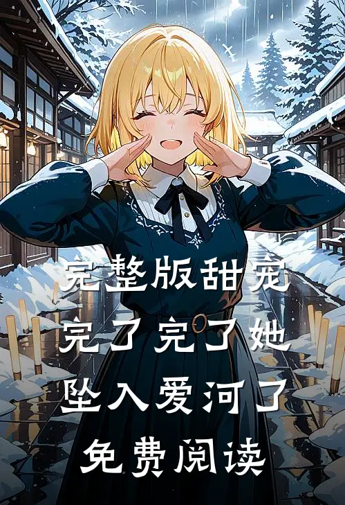 完整版甜宠完了完了她坠入爱河了免费阅读