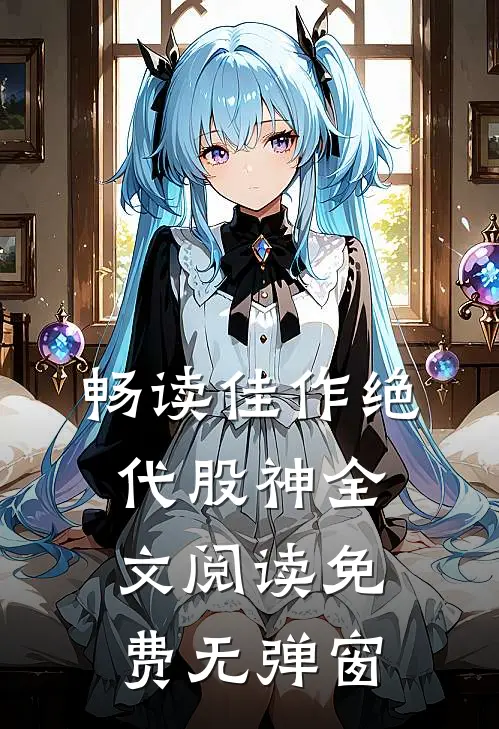 畅读佳作绝代股神全文阅读免费无弹窗