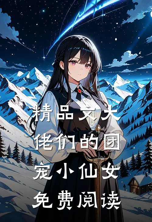 精品文大佬们的团宠小仙女免费阅读