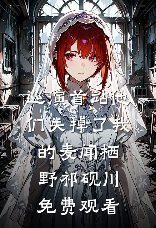巡演首站他们关掉了我的麦闻栖野祁砚川免费观看