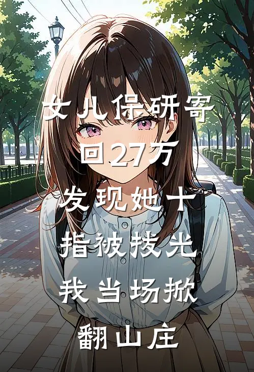 女儿保研寄回27万，发现她十指被拔光，我当场掀翻山庄