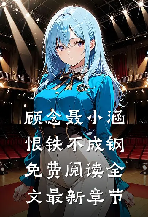 顾念聂小涵恨铁不成钢免费阅读全文最新章节