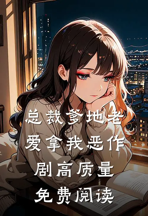 总裁爹地老爱拿我恶作剧高质量免费阅读