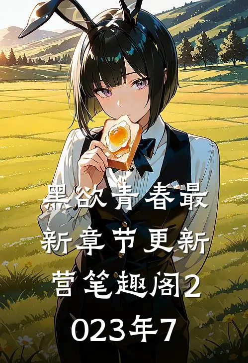 黑欲青春最新章节更新营笔趣阁2023年7