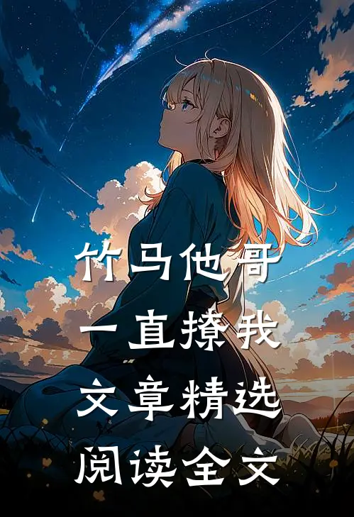 竹马他哥一直撩我文章精选阅读全文