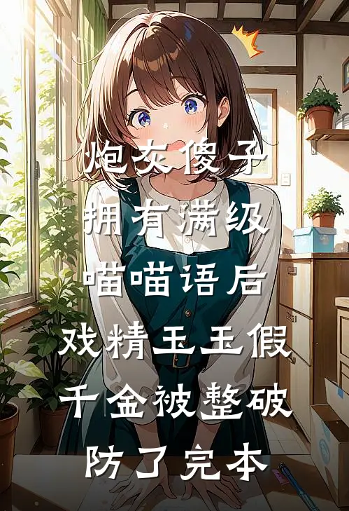 炮灰傻子拥有满级喵喵语后，戏精玉玉假千金被整破防了完本