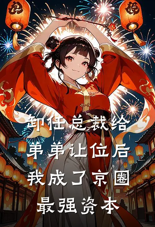 卸任总裁给弟弟让位后，我成了京圈最强资本