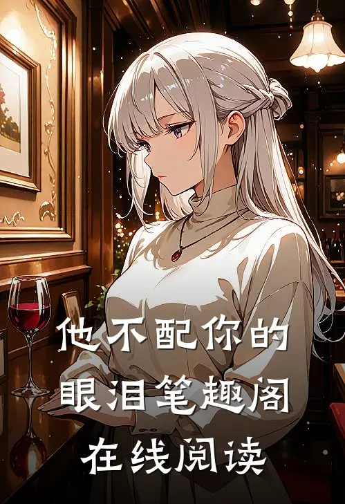 他不配你的眼泪笔趣阁在线阅读