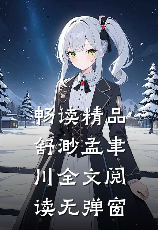 畅读精品舒渺孟聿川全文阅读无弹窗