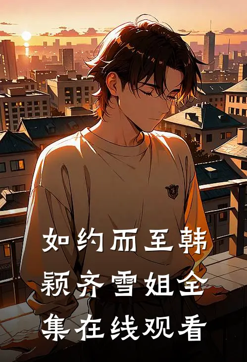 如约而至韩颖齐雪姐全集在线观看
