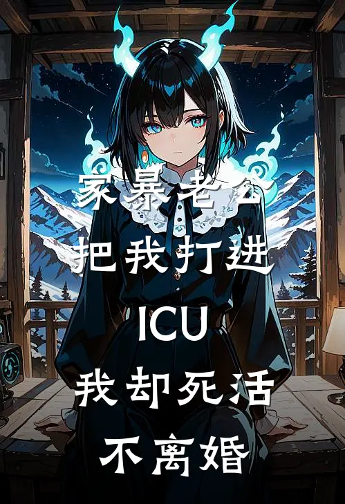 家暴老公把我打进ICU，我却死活不离婚