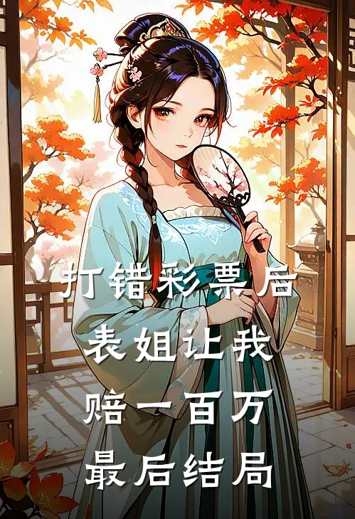 打错彩票后，表姐让我赔一百万最后结局