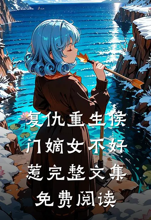 复仇重生侯门嫡女不好惹完整文集免费阅读