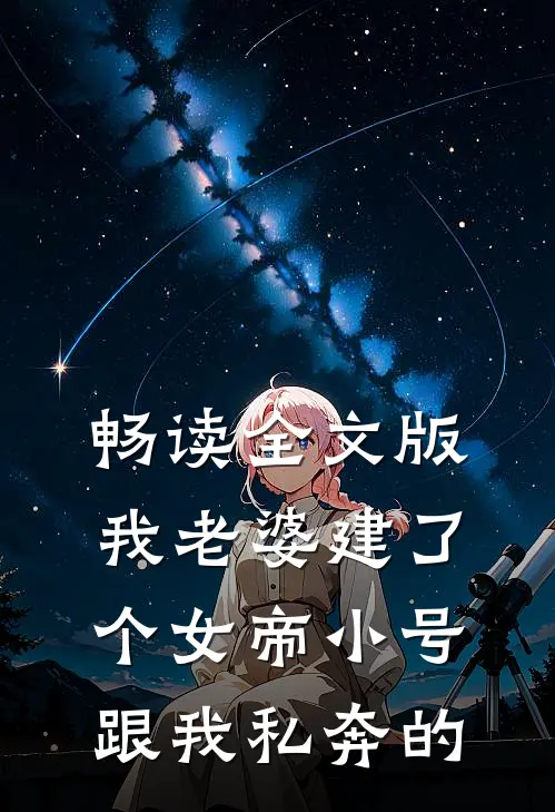 畅读全文版我老婆建了个女帝小号跟我私奔的