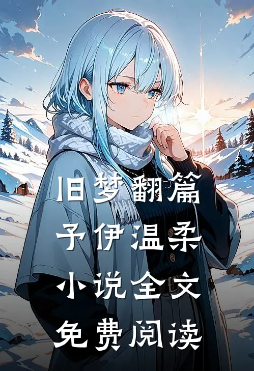 旧梦翻篇，予伊温柔小说全文免费阅读