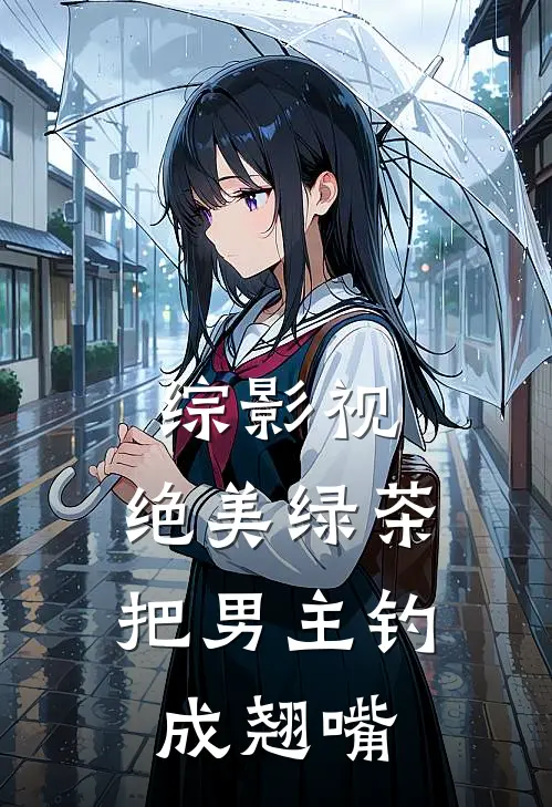 综影视：绝美绿茶把男主钓成翘嘴