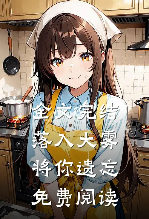 全文完结落入大雾将你遗忘免费阅读