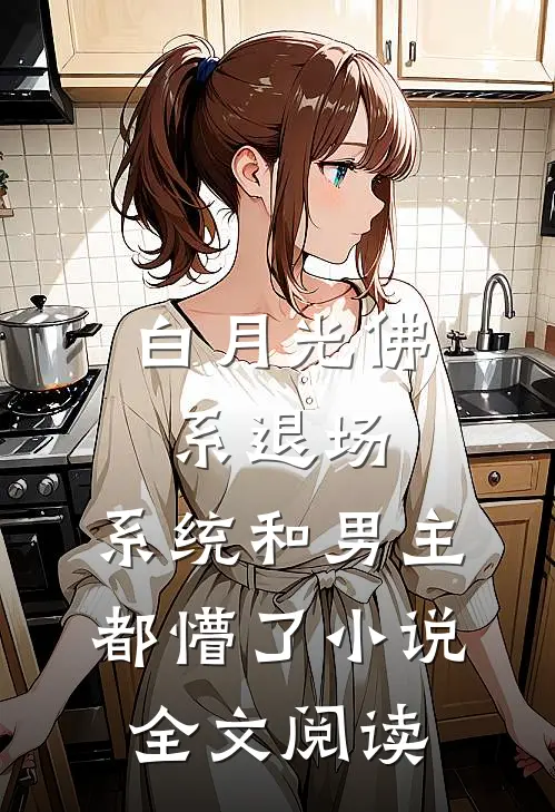 白月光佛系退场，系统和男主都懵了小说全文阅读