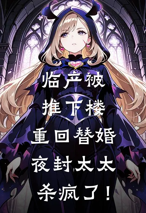 临产被推下楼，重回替婚夜封太太杀疯了！