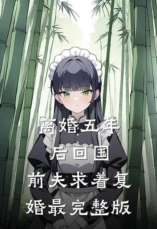 离婚五年后回国，前夫求着复婚最完整版