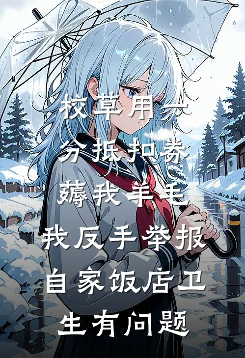校草用一分抵扣券薅我羊毛，我反手举报自家饭店卫生有问题