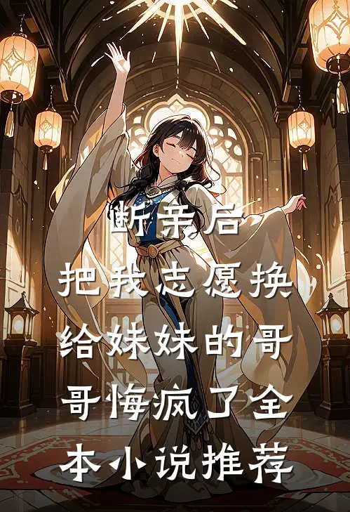 断亲后，把我志愿换给妹妹的哥哥悔疯了全本小说推荐
