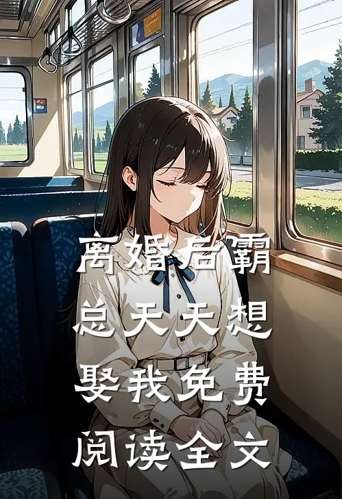离婚后霸总天天想娶我免费阅读全文