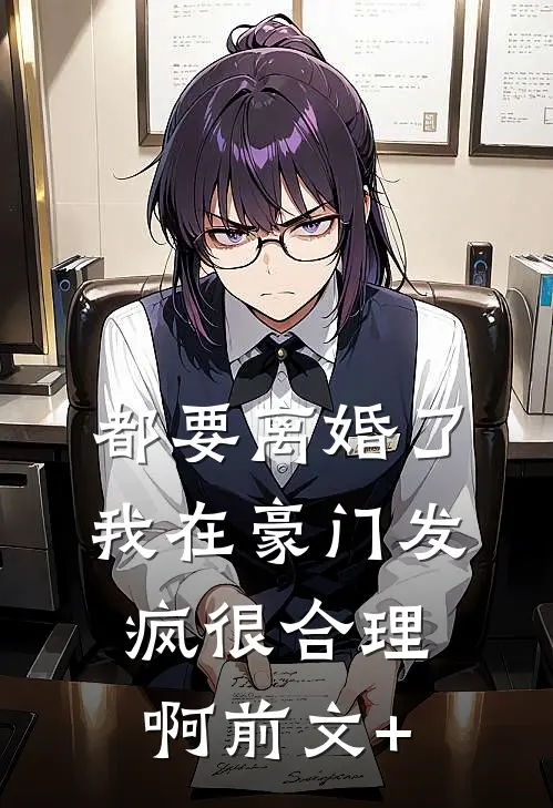 都要离婚了，我在豪门发疯很合理啊前文+