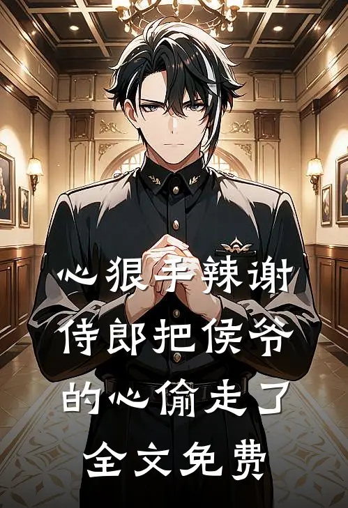 心狠手辣谢侍郎把侯爷的心偷走了全文免费