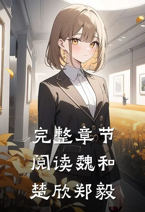 完整章节阅读魏和楚欣郑毅