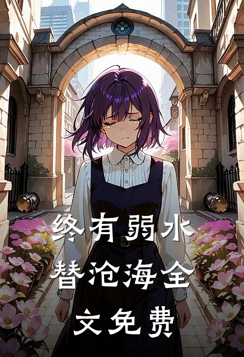 终有弱水替沧海全文免费