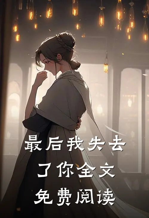 最后我失去了你全文免费阅读