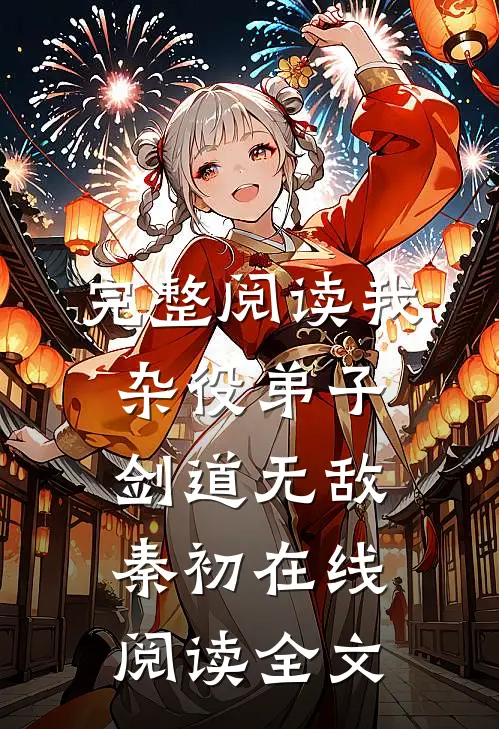完整阅读我,杂役弟子,剑道无敌秦初在线阅读全文