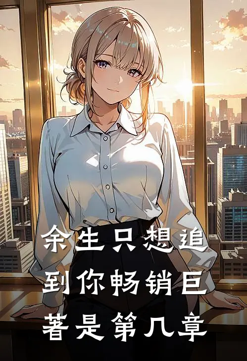 余生只想追到你畅销巨著是第几章